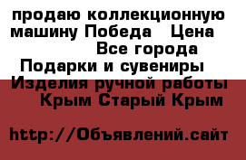 продаю коллекционную машину Победа › Цена ­ 20 000 - Все города Подарки и сувениры » Изделия ручной работы   . Крым,Старый Крым